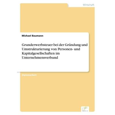 Grunderwerbsteuer bei der Gründung und Umstrukturierung von Personen- und Kapitalgesellschaften im Unternehmensverbund, Taschenbuch von Michael