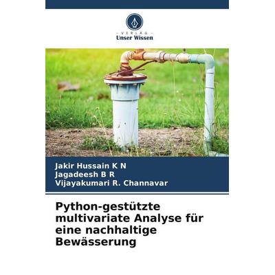 Python-gestützte multivariate Analyse für eine nachhaltige Bewässerung, Taschenbuch von Jakir Hussain K. N.,Jagadeesh B. R.,Vijayakumari R. Channavar,