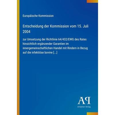 Entscheidung der Kommission vom 15. Juli 2004, Taschenbuch von Europäische Kommission, Antiphon Verlag, 978-3-387-89460-8