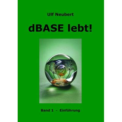 dBase lebt! Band 1, Taschenbuch von Ulf Neubert, BoD – Books on Demand, 978-3-8334-3948-3
