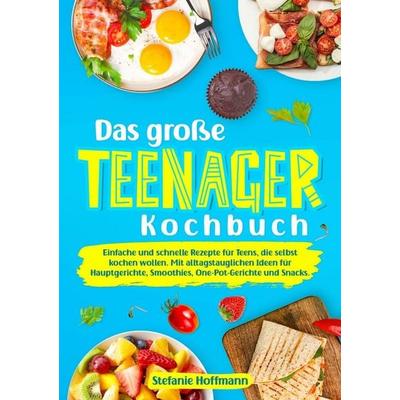 Das große Teenager Kochbuch, Taschenbuch von Stefanie Hoffmann, Tolino media, 978-3-8194-2698-8