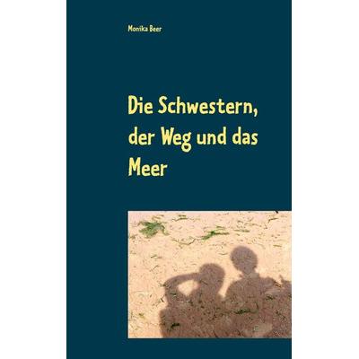 Die Schwestern, der Weg und das Meer, Taschenbuch von Monika Beer, BoD – Books on Demand, 978-3-7528-4242-5