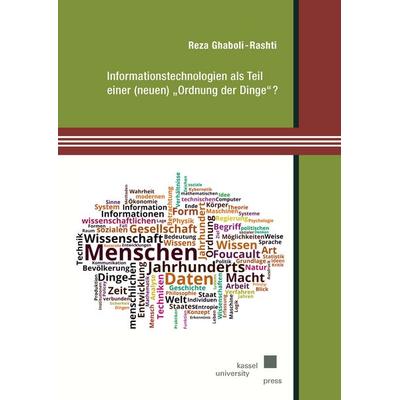 Informationstechnologien als Teil einer (neuen) „Ordnung der Dinge“?, Taschenbuch von Reza Ghaboli-Rashti, Kassel University Press, 978-3-7376-1147-3