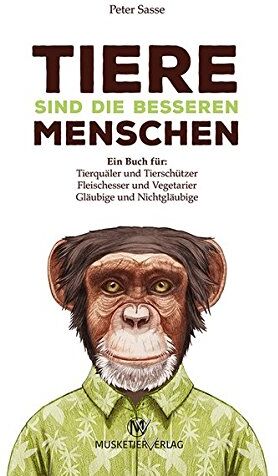 Peter Sasse - Tiere sind die besseren Menschen: Ein Buch für: Tierquäler und Tierschützer, Fleischesser und Vegetarier, Gläubige und Nichtgläubige - Preis vom 30.09.2026 09:01:18 h