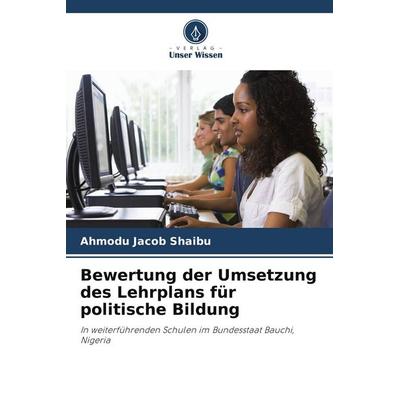 Bewertung der Umsetzung des Lehrplans für politische Bildung, Taschenbuch von Ahmodu Jacob Shaibu, BoD - Books on Demand, 978-620-9-47730-0