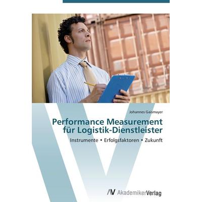 Performance Measurement für Logistik-Dienstleister, Taschenbuch von Johannes Gaismayer, AV Akademikerverlag, 978-3-639-44281-6