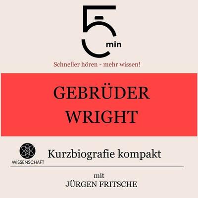 Gebrüder Wright: Kurzbiografie kompakt - 5 Minuten,5 Minuten Biografien,Jürgen Fritsche, Audio, 9783754505441