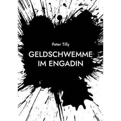 Geldschwemme im Engadin, Taschenbuch von Peter Tilly, BoD – Books on Demand, 978-3-695-19252-6