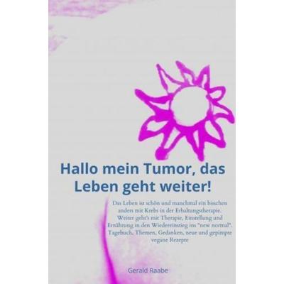 Hallo mein Tumor, das Leben geht weiter!, Taschenbuch von Gerald Raabe, Bookmundo, 978-94-037-4692-0