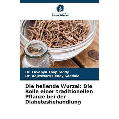 Die heilende Wurzel: Die Rolle einer traditionellen Pflanze bei der Diabetesbehandlung, Taschenbuch von Lavanya Thopireddy,Rajeswara Reddy Saddala,