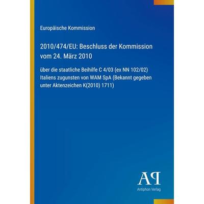 2010/474/EU: Beschluss der Kommission vom 24. März 2010, Taschenbuch von Europäische Kommission, Antiphon Verlag, 978-3-387-98513-9