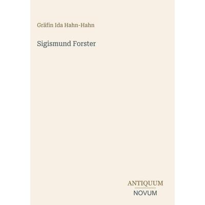 Sigismund Forster, Gebundene Ausgabe von Gräfin Ida Hahn-Hahn, Antiquum Novum Verlag, 978-3-387-43445-3