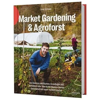 Market Gardening & Agroforst, Gebundene Ausgabe von Leon Schleep, Löwenzahn Verlag in der Studienverlag Ges.m.b.H., 978-3-7066-2964-5