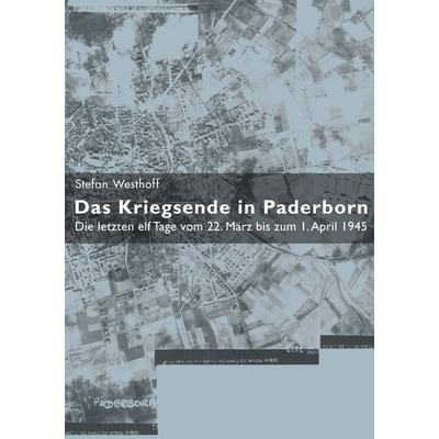 Das Kriegsende in Paderborn, Taschenbuch von Stefan Westhoff, BoD – Books on Demand, 978-3-8370-5587-0