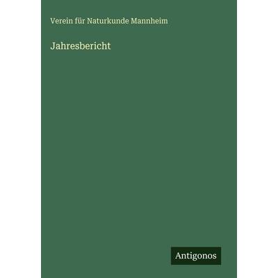 Jahresbericht, Gebundene Ausgabe von Verein für Naturkunde Mannheim, Antigonos Verlag, 978-3-386-39306-5