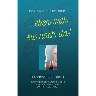 ...eben war sie noch da!, Taschenbuch von Doris Aschenbrenner, Tredition, 978-3-347-24366-8