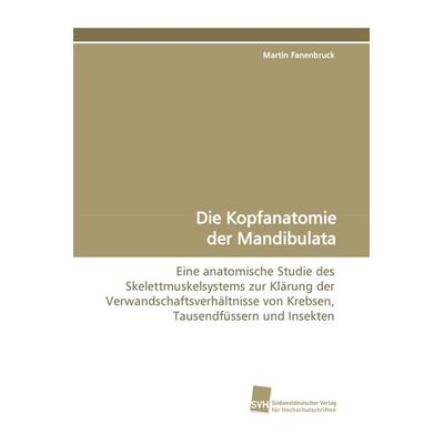 Die Kopfanatomie der Mandibulata, Taschenbuch von Martin Fanenbruck, Südwestdeutscher Verlag für Hochschulschriften, 978-3-8381-0724-0