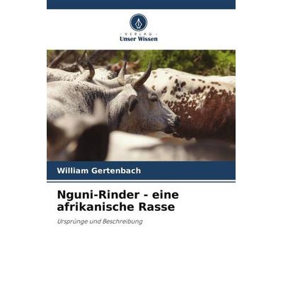 Gertenbach, W: Nguni-Rinder - eine afrikanische Rasse, Taschenbuch von William Gertenbach, Verlag Unser Wissen, 978-620-6-39024-4
