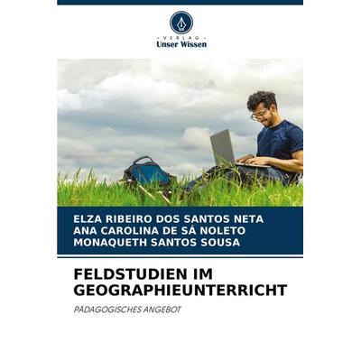 Feldstudien im Geographieunterricht, Taschenbuch von Elza Ribeiro Dos Santos Neta,Ana Carolina De Sá Noleto,Monaqueth Santos Sousa, Verlag Unser