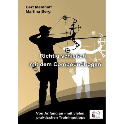 Richtig schießen mit dem Compoundbogen, Taschenbuch von Bert Mehlhaff,Martina Berg, BoD – Books on Demand, 978-3-7460-4447-7