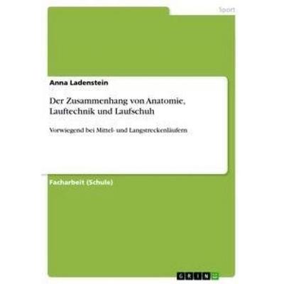 Der Zusammenhang von Anatomie, Lauftechnik und Laufschuh, Taschenbuch von Anna Ladenstein, GRIN, 978-3-656-21245-4