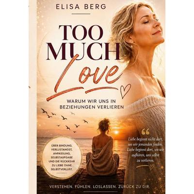 Too much - LOVE, Taschenbuch von Elisa Berg, BoD – Books on Demand, 978-3-695-13665-0