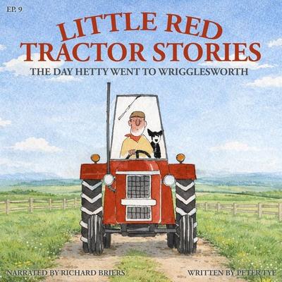 Little Red Tractor Stories: Ep. 9 The Day Hetty Went to Wrigglesworth - Peter Tye, Audio, 9781789326451