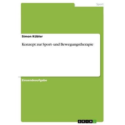 Konzept zur Sport- und Bewegungstherapie, Taschenbuch von Simon Kübler, GRIN, 978-3-346-54602-9