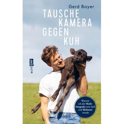 Tausche Kamera gegen Kuh, Gebundene Ausgabe von Gerd Bayer, Edition Michael Fischer / EMF Verlag