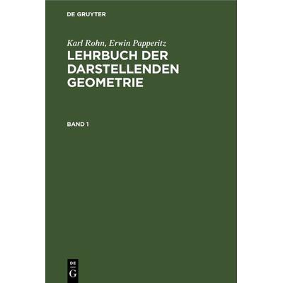 Lehrbuch der darstellenden Geometrie. Band 1, Gebundene Ausgabe von Erwin Papperitz,Karl Rohn, De Gruyter, 978-3-11-267069-9
