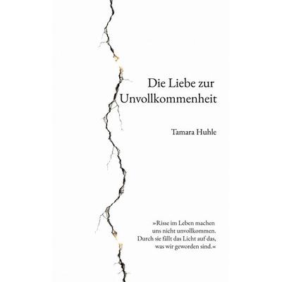 Die Liebe zur Unvollkommenheit, Gebundene Ausgabe von Tamara Huhle, BoD – Books on Demand, 978-3-696-35703-0