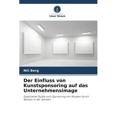 Der Einfluss von Kunstsponsoring auf das Unternehmensimage, Taschenbuch von Nili Berg, Verlag Unser Wissen, 978-620-9-52098-3