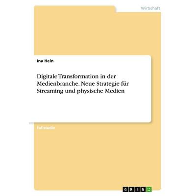 Digitale Transformation in der Medienbranche. Neue Strategie für Streaming und physische Medien, Taschenbuch von Ina Hein, GRIN, 978-3-389-07665-1