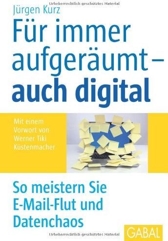 Jürgen Kurz - Für immer aufgeräumt - auch digital: So meistern Sie E-Mail-Flut und Datenchaos - Preis vom 11.10.2026 03:10:56 h