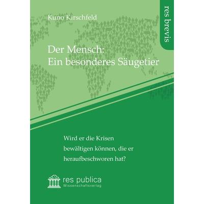 Der Mensch: Ein besonderes Säugetier, Taschenbuch von Kuno Kirschfeld, Res publica Wissenschaftsverlag Ingo Naumann, 978-3-95968-084-4
