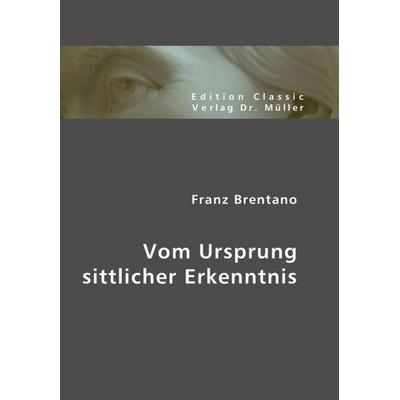 Vom Ursprung sittlicher Erkenntnis, Taschenbuch von Franz Brentano, VDM, 978-3-86550-653-5
