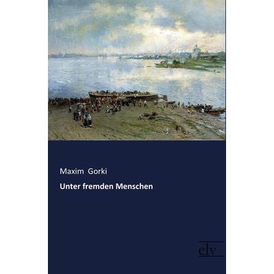 Unter fremden Menschen, Taschenbuch von Maxim Gorki, Europäischer Literaturverlag, 978-3-95909-210-4