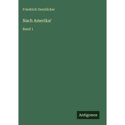Nach Amerika!, Gebundene Ausgabe von Friedrich Gerstäcker, Antigonos Verlag, 978-3-566-10775-8