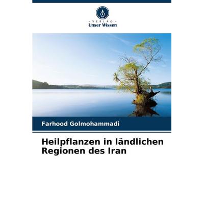 Heilpflanzen in ländlichen Regionen des Iran, Taschenbuch von Farhood Golmohammadi, Verlag Unser Wissen, 978-620-7-35862-5
