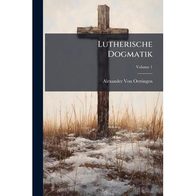 Lutherische Dogmatik, Taschenbuch von Alexander Von Oettingen, Legare Street Press, 978-1-02-377247-1