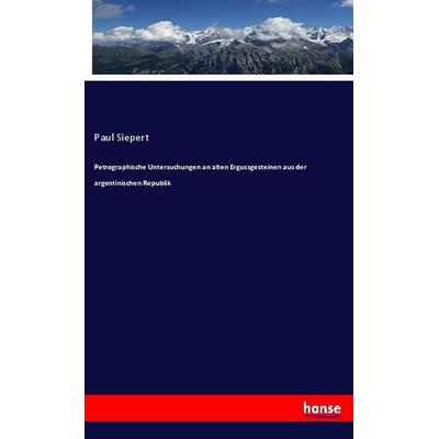 Petrographische Untersuchungen an alten Ergussgesteinen aus der argentinischen Republik, Taschenbuch von Paul Siepert, Hansebooks, 978-3-337-78374-7