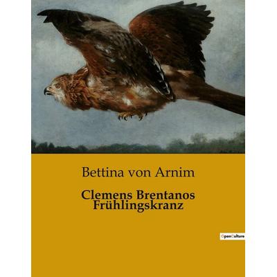 Clemens Brentanos Frühlingskranz, Taschenbuch von Bettina Arnim, BoD - Books on Demand, 979-10-419-0281-1