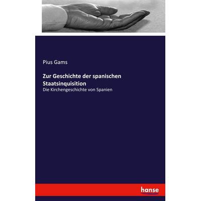 Zur Geschichte der spanischen Staatsinquisition, Taschenbuch von Pius Gams, Hansebooks, 978-3-348-11549-0
