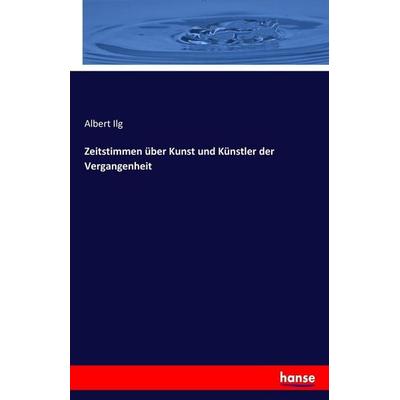 Zeitstimmen über Kunst und Künstler der Vergangenheit, Taschenbuch von Albert Ilg, Hansebooks, 978-3-7436-3591-3