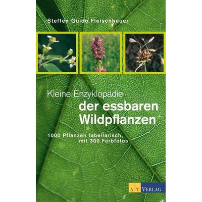 Kleine Enzyklopädie der essbaren Wildpflanzen, Taschenbuch von Steffen Guido Fleischhauer, AT Verlag, 978-3-03800-492-9