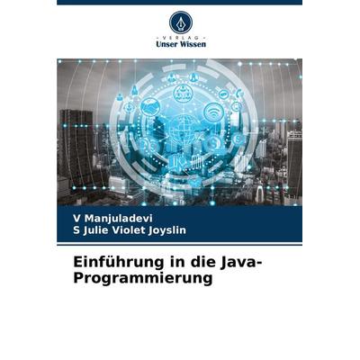 Einführung in die Java-Programmierung, Taschenbuch von V. Manjuladevi,S. Julie Violet Joyslin, Verlag Unser Wissen, 978-620-7-10134-4