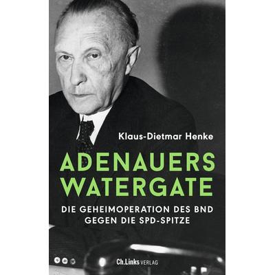 Adenauers Watergate, Gebundene Ausgabe von Klaus-Dietmar Henke, Ch. Links Verlag, 978-3-96289-199-2