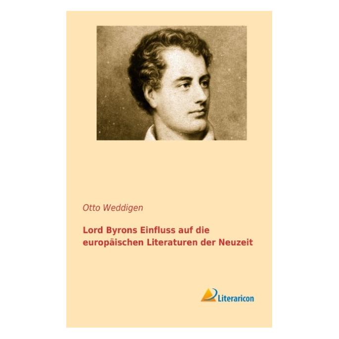 Literaricon Lord Byrons Einfluss auf die europäischen Literaturen der Neuzeit (Deutsch, Softcover, Otto Weddigen) (55542275)