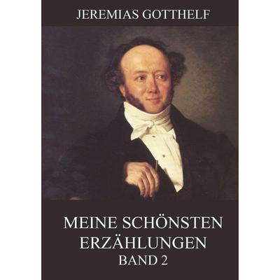 Gotthelf, J: Meine schönsten Erzählungen, Band 2, Taschenbuch von Jeremias Gotthelf, Jazzybee Verlag, 978-3-8496-6948-5