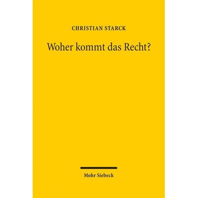 Woher kommt das Recht?, Gebundene Ausgabe von Christian Starck, Mohr Siebeck, 978-3-16-154106-3